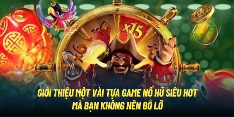 Giới thiệu một vài tựa game nổ hũ siêu hot mà bạn không nên bỏ lỡ