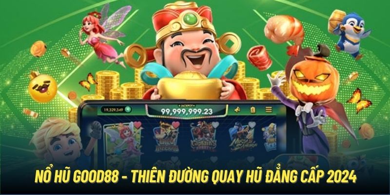 Nổ hũ Good88 - Thiên đường quay hũ đẳng cấp 2024